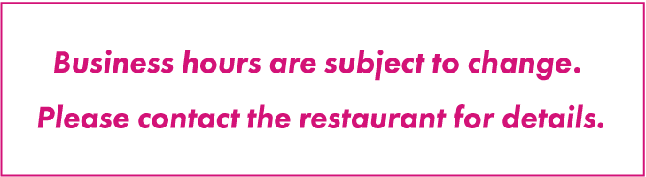 Business hours are subject to change. Please contact the restaurant for details.